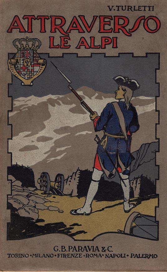 Attraverso le Alpi. Storia anedottica delle guerre in montagna a difesa d'Italia. 1742 - 1748. Opera illustrata da disegni originali di Giuseppe Ricci. Terza edizione - copertina