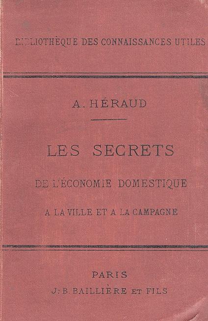 Les secrets de l'économie domestique a la ville et a la campagne. Recettes, formules & procédés d'une utilitè générale & d'une application journaliere. Avec 241 figures intercalées dans le texte - copertina