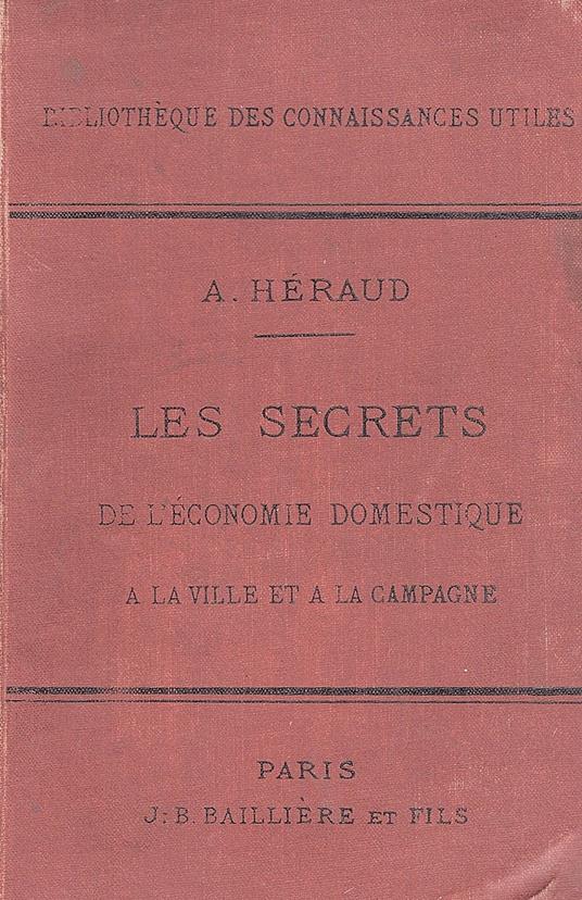 Les secrets de l'économie domestique a la ville et a la campagne. Recettes, formules & procédés d'une utilitè générale & d'une application journaliere. Avec 241 figures intercalées dans le texte - copertina