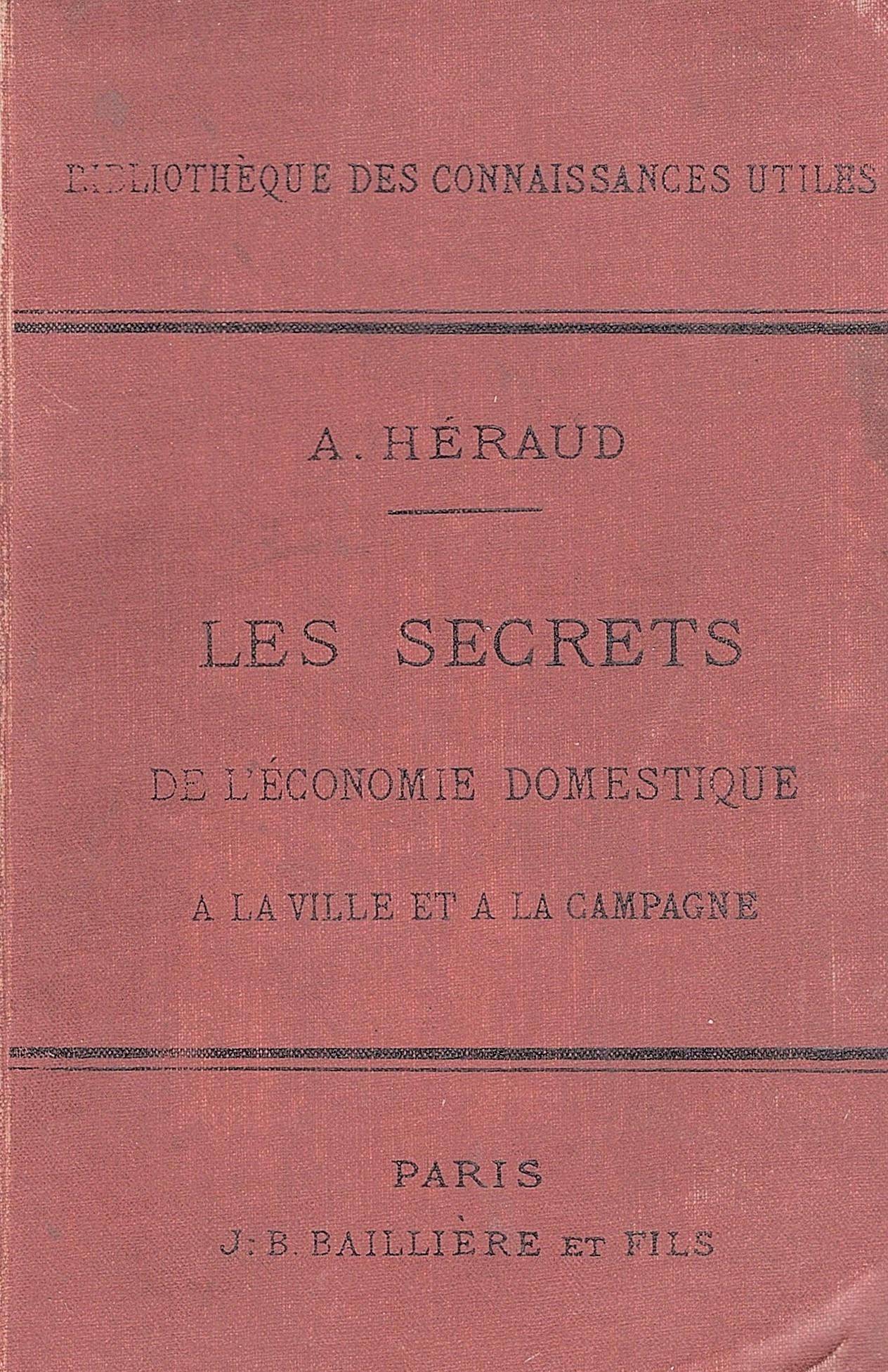Les secrets de l'économie domestique a la ville et a la campagne. Recettes, formules & procédés d'une utilitè générale & d'une application journaliere. Avec 241 figures intercalées dans le texte