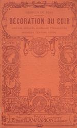 Decoration du cuir: gravure, ciselure, modelage, pyrogravure, mosaïque, teinture, patine. Observations techniques et procédés [...]