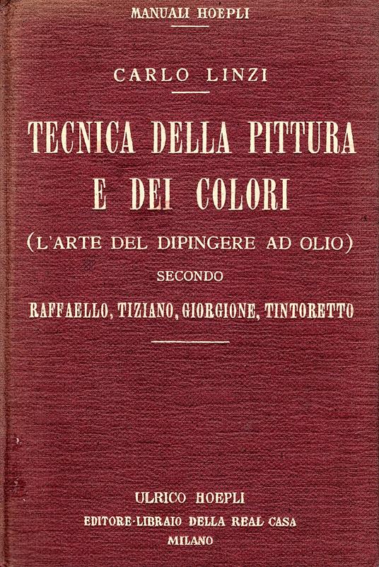 Tecnica della pittura e dei colori (l'arte del dipingere ad olio) secondo Raffaello, Tiziano, Giorgione, Tintoretto - Carlo Lenzi - copertina