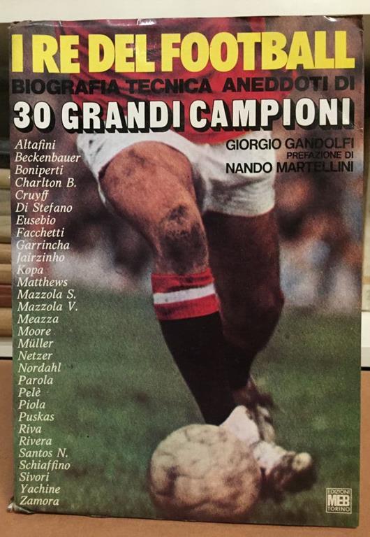I re del football. Biografia tecnica aneddoti di 30 grandi campionì - Giorgio Gandolfi - copertina