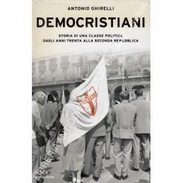 Democristiani. Storia di una classe politica dagli anni Trenta alla Seconda Repubblica - Antonio Ghirelli - copertina