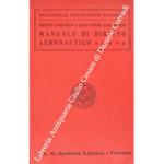 Manuale di diritto aeronautico. Trattazione teorica del diritto aeronautico e commento alla legge aeronautica italiana con ampi richiami al regolamento e alle leggi complementari alle convenzioni internazionali e alle leggi estere