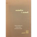 Custodire i custodi. Testi di Guido Astuti e Ugo Nicolini con una nota di Guido Giuffrè e tre tempere di Giannetto Fieschi