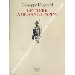 Lettere a Giovanni Papini 1915-1948 a cura di Maria Antonietta terzoli. Introduzione di Leone Piccioni - Giuseppe Ungaretti - copertina