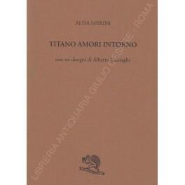 Titano amori intorno. Con sei disegni di Alberto Casiraghi - Alda Merini - copertina