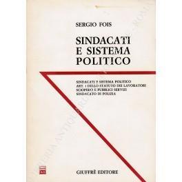 Sindacati e sistema politico. Art.1 dello statuto dei lavoratori. Sciopero e pubblici servizi. Sindacato di polizia - Sergio Fois - copertina