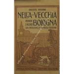 Nella vecchia Bologna. Cronache e ricordi. Con prefazione di Alfredo Testoni