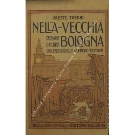 Nella vecchia Bologna. Cronache e ricordi. Con prefazione di Alfredo Testoni - Oreste Trebbi - copertina