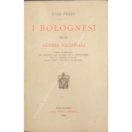 I bolognesi nelle guerre nazionali. Opera pubblicata per iniziativa ed a cura della federazione fra le società militari della cità e provincia di Bologna - Ugo Pesci - copertina
