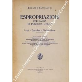 Espropriazioni per causa di pubblica utilità. Leggi - Procedura - Giurisprudenza. Leggi - Decreti - Circolari. Espropriazioni urbane e rurali. Occupazioni permanenti e temporanee ed asservimenti. Rettifiche di atti di espropriazione. Perizie con esem - copertina