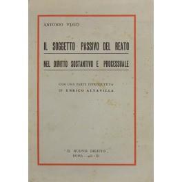 Il soggetto passivo del reato nel diritto sostantivo e processuale. Con una parte introduttiva di Enrico Altavilla - Antonio Viscomi - copertina