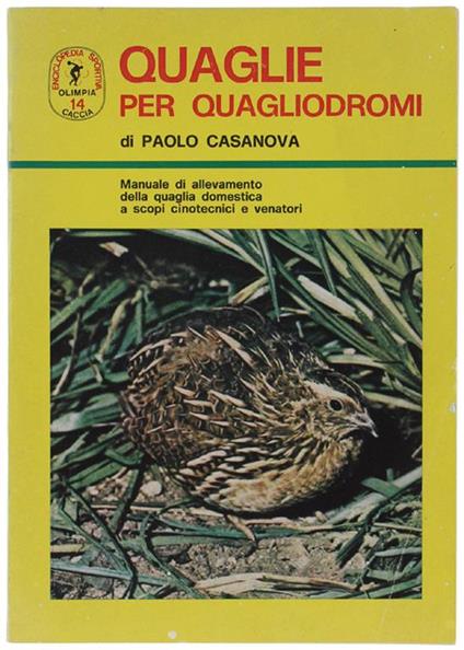 QUAGLIE PER QUAGLIODROMI. Manuale di allevamento della quaglia domestica a scopi cinotecnici e venatori - Paolo Casanova - copertina