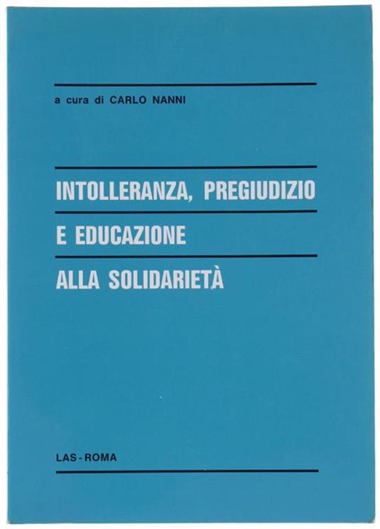 INTOLLERANZA, PREGIUDIZIO E EDUCAZIONE ALLA SOLIDARIETA': atti del Convegno organizzato dalla Facoltà di scienze dell'educazione dell'Università pontificia salesiana, Roma, 2-4 gennaio 1991 - copertina