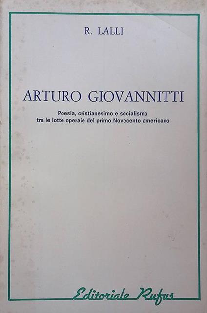 Arturo Giovannitti. Poesia, cristianesimo e socialismo tra le lotte operaie del primo Novecento americano - Renato Lalli - copertina
