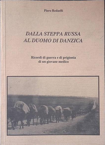 Dalla steppa russa al Duomo di Danzica. Ricordi di guerra e di prigionia di un giovane medico - Piero Redaelli - copertina