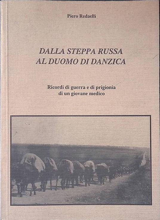 Dalla steppa russa al Duomo di Danzica. Ricordi di guerra e di prigionia di un giovane medico - Piero Redaelli - copertina