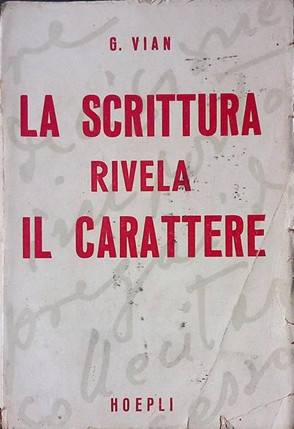La scrittura rivela il carattere. Trattato di grafologia scienticfica - Giovanni Vian - copertina