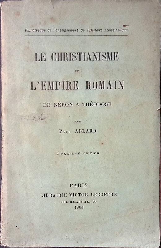 Le Christianisme et l'Empire Romain. De Neron a Theodose