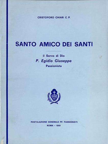 Santo amico dei Santi. Il Servo di Dio Padre Egidio Giuseppe dei Ss. cuori Passionista - copertina