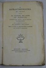 La Batracomiomachia di Omero. Ossia la guerra de' topi co' ranocchi. Tradotta dal greco in prosa italiana letteralmente e parafrasata in ottave milanesi dal P. Lett. F. Alessandro Garioni dell'Ordine de' Predicatori