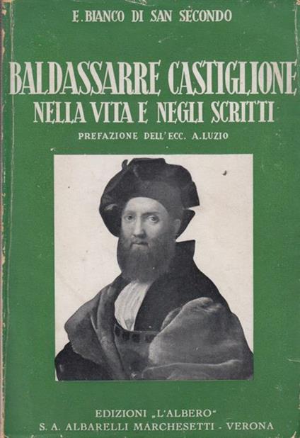 Baldassarre Castiglione nella vita e negli scritti - Enrico Bianco di San Secondo - copertina