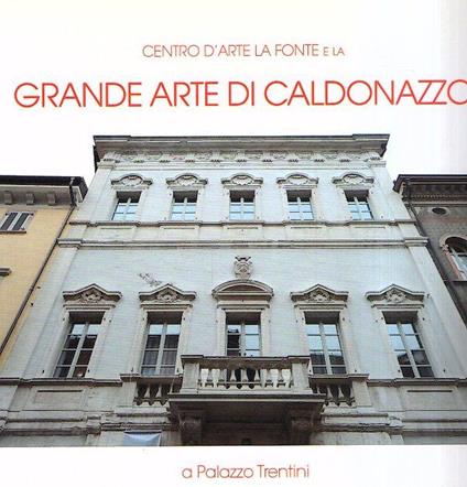 Centro D'Arte La Fonte E La Grande Arte Di Caldonazzo A Palazzo Trentini - copertina