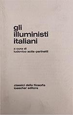 Gli illuministi italiani. Una antologia degli scritti di Filangieri, Pagano, Beccaria, Genovesi, Galanti, Delfico, Gioia
