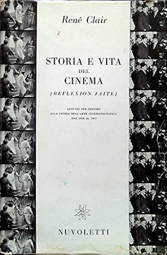 Storia e vita del cinema ( reflexion faite ) . Appunti per servire alla stori - René Clair - copertina