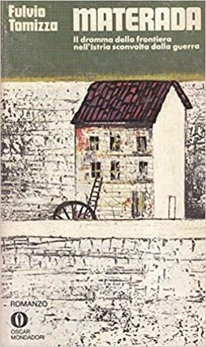 Materada. Il dramma della frontiera nell'Istria sconvolta dalla Guerra - Fulvio Tomizza - copertina