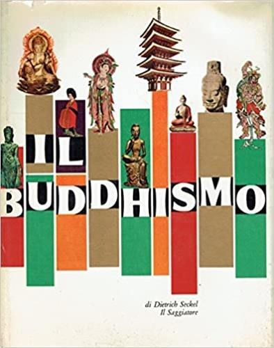 Il Buddhismo. Dall'Indice: L'unità ecumenica dell'arte buddhistica, il cammino dell'arte buddhistica attraverso l'Asia, la trasformazione dei tipi e delle forme - Dietrich Seckel - copertina