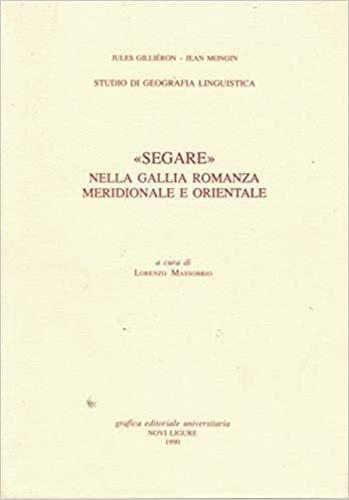 Studio di geografia linguistica: "Segare" nella Gallia romanza meridionale e orientale - Jules Gilliéron - copertina