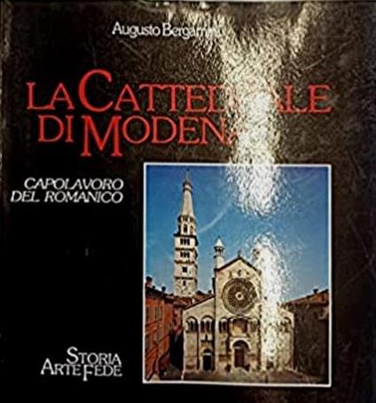 La cattedrale di Modena. Capolavoro del Romanico. Storia, arte, fede - Augusto Bergamini - copertina