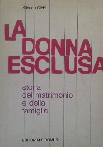 La donna esclusa. Storia del matrimonio e della famiglia - Silvana Cichi - copertina