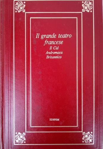 Il grande teatro francese. Il Cid. Andromaca. Britannico - copertina