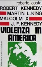 Robert Kennedy, Martin L. King, Malcom X, J. F. Kennedy. Violenza in America