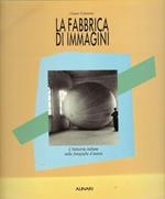 La fabbrica di immagini. L'industria italiana nella fotografia d'autore