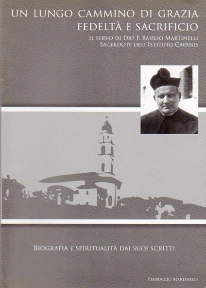 Un  lungo cammino di grazia, fedeltà e sacrificio: il servo di Dio P. Basilio Martinelli sacerdote dell'Istituto Cavanis: biografia e spiritualità dai suoi scritti - copertina