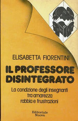 Il professore disintegrato,la condizione degli insegnanti tra marezza e frustazioni - Elisabetta Fiorentini - copertina