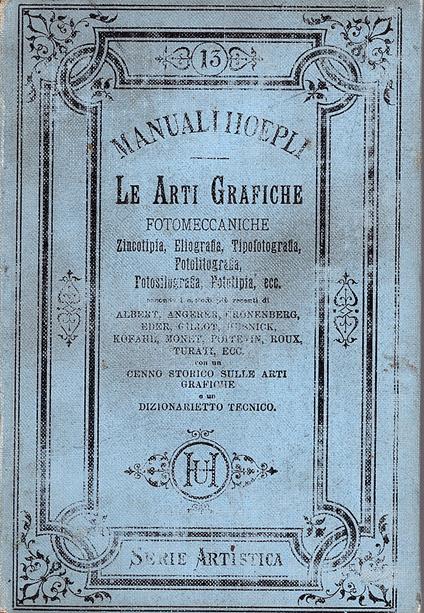 Le arti grafiche fotomeccaniche. Zincotipia, Eliografia, Tipofotografia, Fotolitografia, Fotosilografia, Fototipia, ecc. secondo i metodi più recenti di Albert, Agerer, Cronenberg, Eder, Gillot, Husnick, Kofahl, Monet, Poitevin, Roux, Turati, ecc., con  - Pietro Conte - copertina