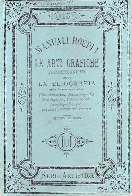 Le arti grafiche fotomeccaniche ossia la Eliografia nelle diverse applicazioni (fotozincotipia, fotozincografia, fotolitografia, fotocollografia, fotosilografia, ecc) secondo i metodi più recenti con un dizionarietto tecnico e un cenno storico sulle art - Pietro Conte - copertina