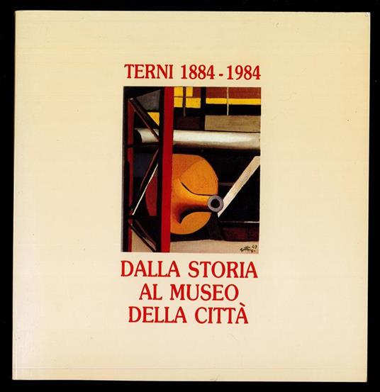 Terni 1884-1984. Dalla storia al museo della città - copertina