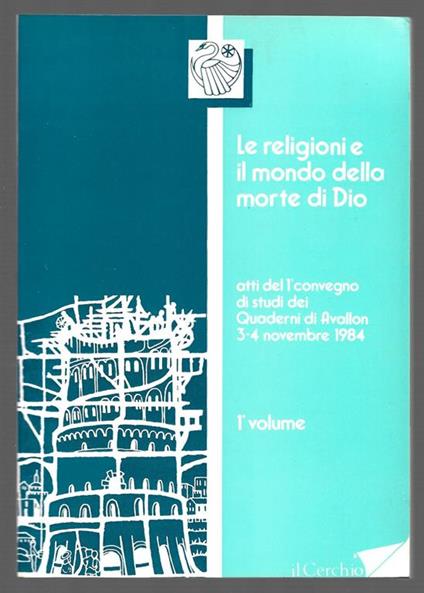 Le religioni e il mondo della morte di Dio - Atti del 1° convegno di studi dei Quaderni di Avallon 3-4 Novembre 1984 - 1° Volume - copertina