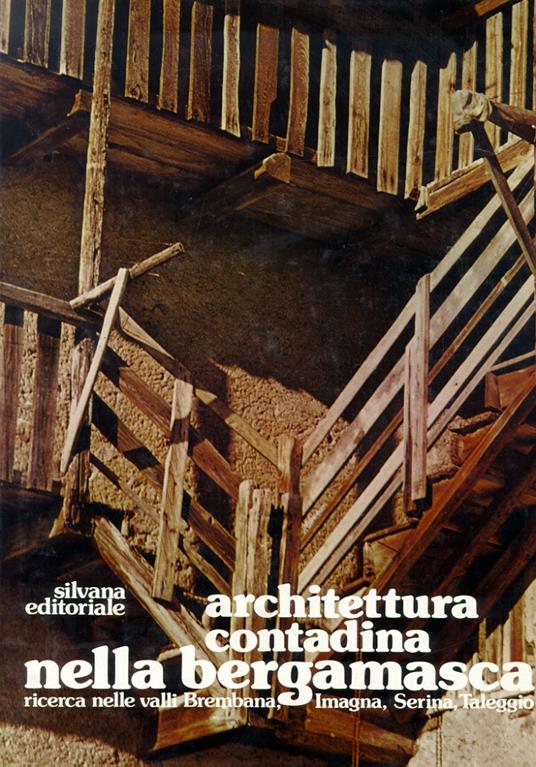Architettura contadina nella bergamasca. Ricerca nelle valli Brembana, Imagna, Serina, Taleggio - Alberto Fumagalli - copertina