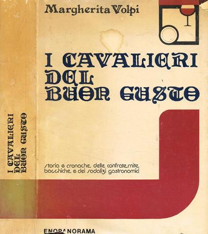 I cavalieri del buon gusto. Storia e cronache delle confraternite bacchiche e dei sodalizi gastronomici - Margherita Volpi - copertina