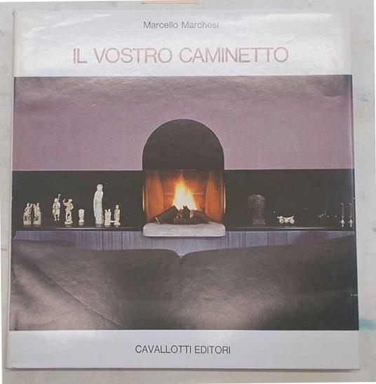 Il vostro caminetto. Selezione di caminetti nell'arredamento rustico, moderno, in stile - Marcello Marchesi - copertina