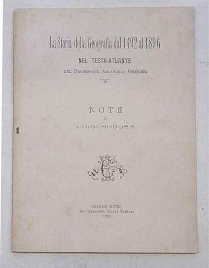 La storia della geografia dal 1492 al 1896 nel testo-atlante del Professore Arcangelo Ghisleri. Note - Luigi Hugues - copertina