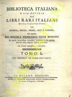 Biblioteca italiana o sia notizia de' libri rari italiani divisa in quattro parti cioè istoria, poesia, prose, arti e scienze. in questa impressione corretta, ampliata, e di giudizj intorno alle migliori Opere arricchita con tavole copiosissime, e ne
